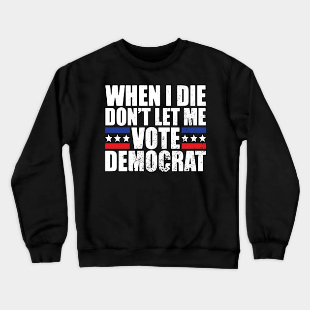 When I Die Don't Let Me Vote Democrat Crewneck Sweatshirt by AmineDesigns